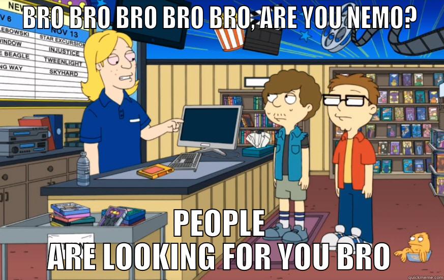 BRO BRO BRO BRO BRO, ARE YOU NEMO? PEOPLE ARE LOOKING FOR YOU BRO Socially Awkward Penguin