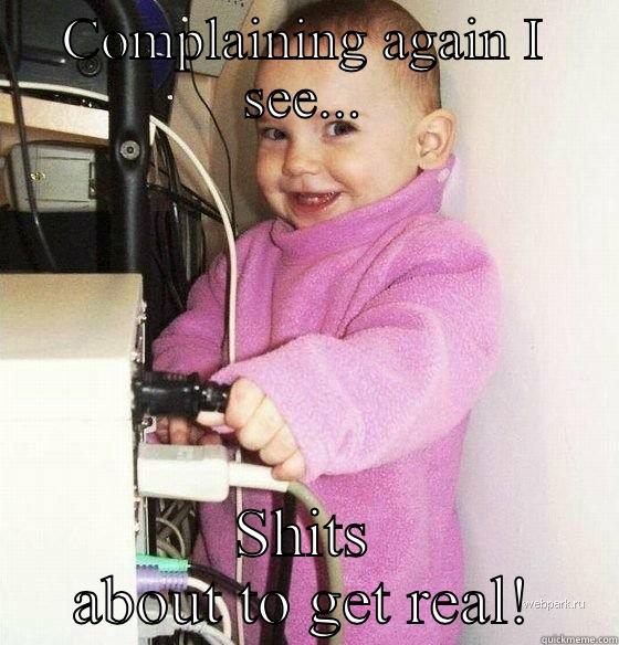 Complainer  - COMPLAINING AGAIN I SEE... SHITS ABOUT TO GET REAL! Troll Baby