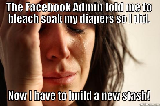 THE FACEBOOK ADMIN TOLD ME TO BLEACH SOAK MY DIAPERS SO I DID. NOW I HAVE TO BUILD A NEW STASH! First World Problems