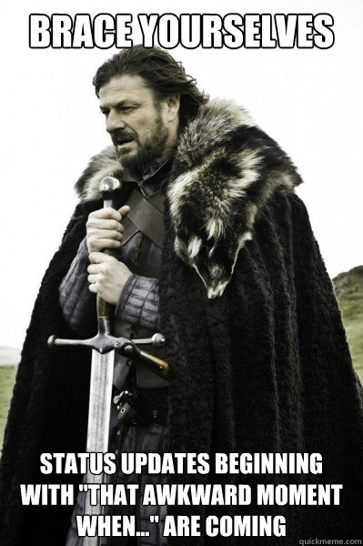 Brace yourselves Status Updates Beginning with 