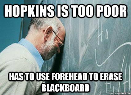 hopkins is too poor has to use forehead to erase blackboard  