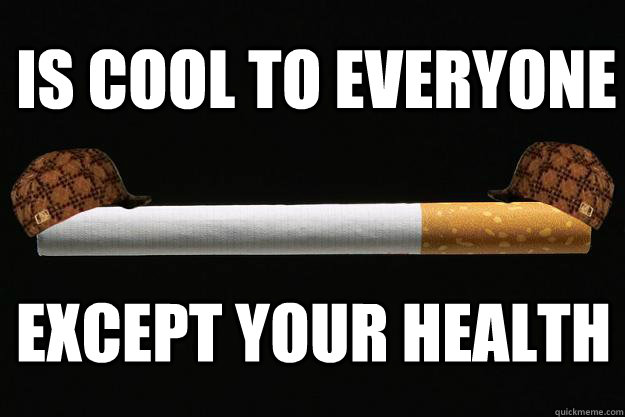 Is cool to everyone Except your health  Scumbag Cigarette