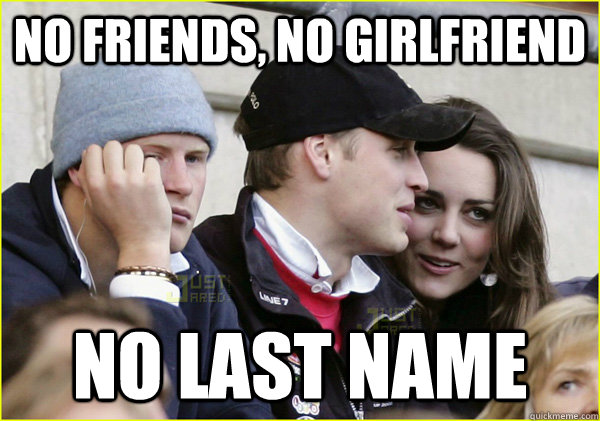 no friends, no girlfriend no last name - no friends, no girlfriend no last name  Third Wheel Prince Harry
