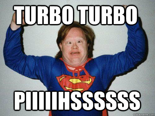 turbo turbo piiiiihssssss  Retarded Superman
