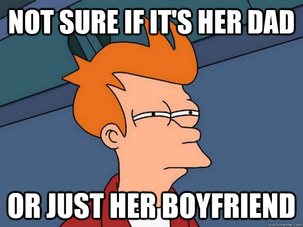 not sure if it's her dad or just her boyfriend  Futurama Fry