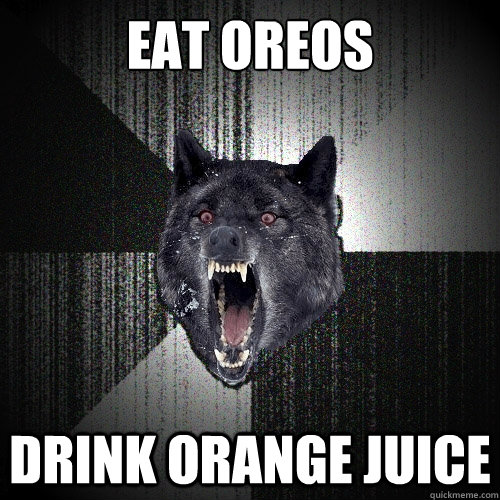Eat oreos drink orange juice  Insanity Wolf