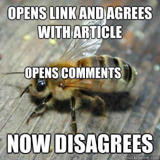 Opens link and agrees with article Now disagrees Opens comments - Opens link and agrees with article Now disagrees Opens comments  Hivemind bee