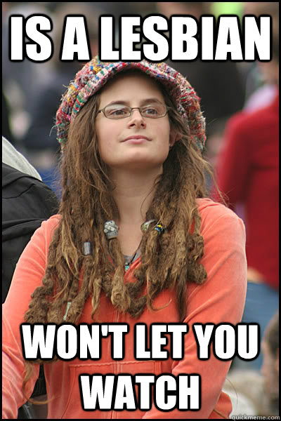 Is a lesbian won't let you watch - Is a lesbian won't let you watch  College Liberal