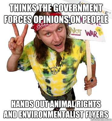 thinks the government forces opinions on people hands out animal rights and environmentalist flyers  Annoying Hippie Protester