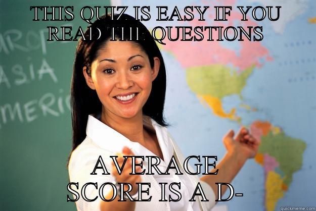 THIS QUIZ IS EASY IF YOU READ THE QUESTIONS AVERAGE SCORE IS A D- Unhelpful High School Teacher