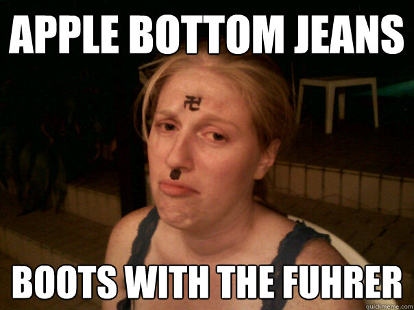 apple bottom jeans boots with the fuhrer - apple bottom jeans boots with the fuhrer  Sad Hitler Girl