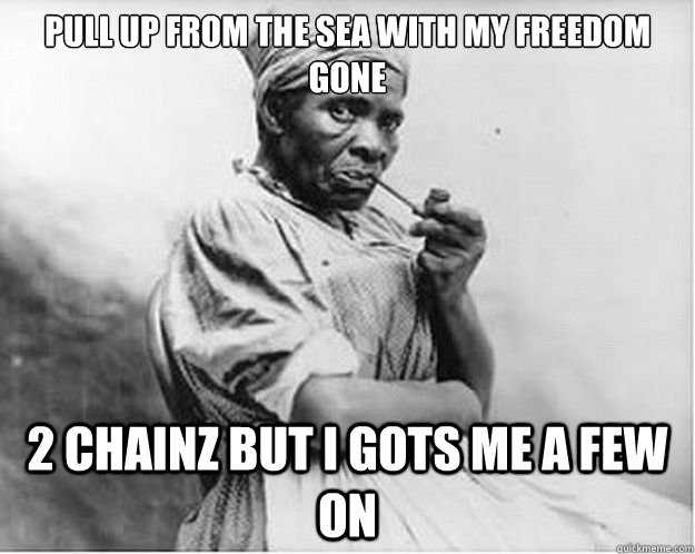 PULL UP FROM THE SEA WITH MY FREEDOM GONE 2 CHAINZ BUT I GOTS ME A FEW ON  