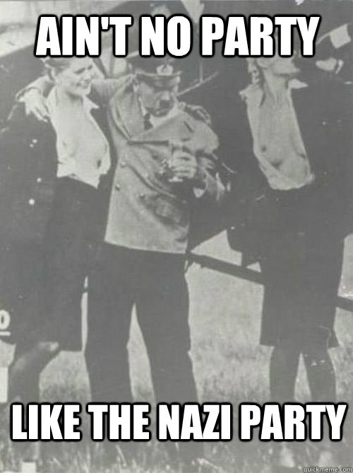 Ain't no party  Like the Nazi Party - Ain't no party  Like the Nazi Party  Party Hitler