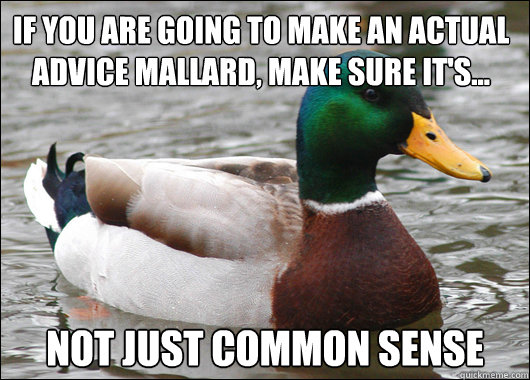 If you are going to make an Actual Advice Mallard, make sure it's... Not just common sense  Actual Advice Mallard