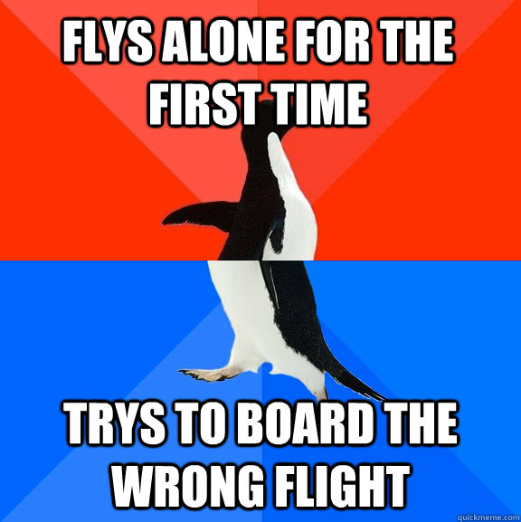 Flys alone for the first time Trys to board the wrong flight  Socially Awesome Awkward Penguin