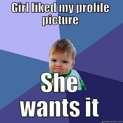 GIRL LIKED MY PROFILE PICTURE SHE WANTS IT Success Kid