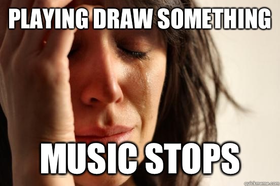 Playing draw something Music stops  First World Problems