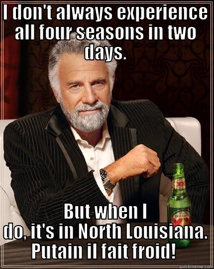 Louisiana Weather - I DON'T ALWAYS EXPERIENCE ALL FOUR SEASONS IN TWO DAYS. BUT WHEN I DO, IT'S IN NORTH LOUISIANA.  PUTAIN IL FAIT FROID!   The Most Interesting Man In The World