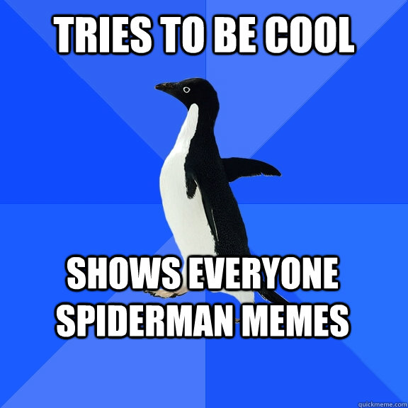 tries to be cool shows everyone spiderman memes       Socially Awkward Penguin