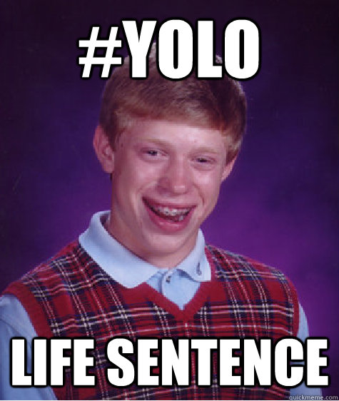 #YOLO Life Sentence  Bad Luck Brian