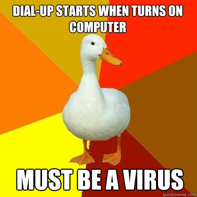 Dial-up starts when turns on computer must be a virus  Tech Impaired Duck
