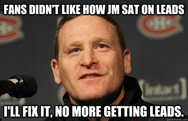 Fans didn't like how JM sat on leads I'll fix it, no more getting leads. - Fans didn't like how JM sat on leads I'll fix it, no more getting leads.  Dumbass Randy Cunneyworth