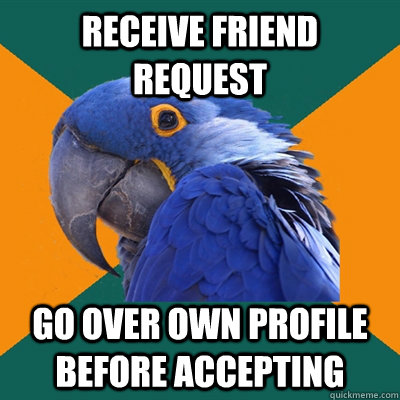 Receive friend request Go over own profile before accepting  Paranoid Parrot