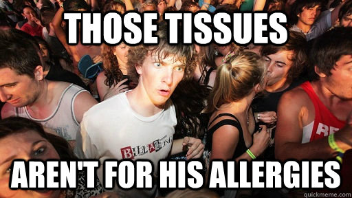 Those tissues Aren't for his allergies  Sudden Clarity Clarence