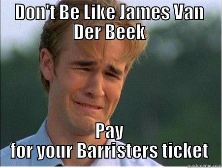 Don't Be like James Van Der Beek - DON'T BE LIKE JAMES VAN DER BEEK PAY FOR YOUR BARRISTERS TICKET 1990s Problems