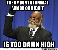 THE AMOUNT OF ANIMAL ARMOR ON REDDIT  is too damn high  to damn high