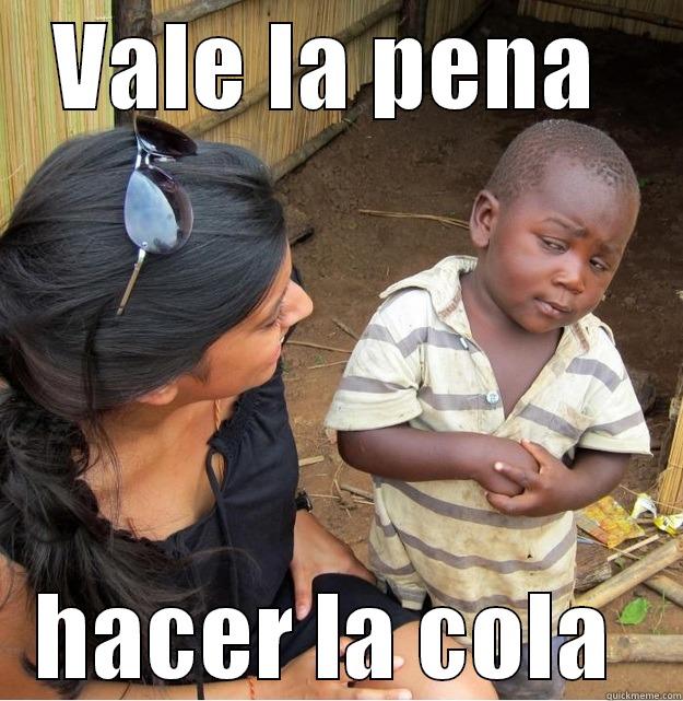 VALE LA PENA  HACER LA COLA  Skeptical Third World Kid