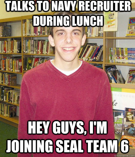 TALKS TO NAVY RECRUITER DURING LUNCH HEY GUYS, I'M JOINING SEAL TEAM 6 - TALKS TO NAVY RECRUITER DURING LUNCH HEY GUYS, I'M JOINING SEAL TEAM 6  High School Senior