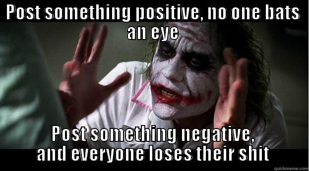 POST SOMETHING POSITIVE, NO ONE BATS AN EYE POST SOMETHING NEGATIVE, AND EVERYONE LOSES THEIR SHIT Joker Mind Loss