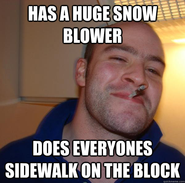 Has a huge snow blower does everyones sidewalk on the block - Has a huge snow blower does everyones sidewalk on the block  Misc