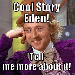 COOL STORY EDEN! TELL ME MORE ABOUT IT! Condescending Wonka
