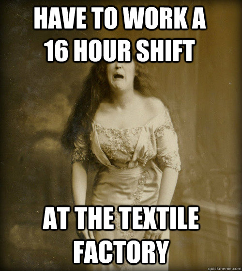 have to work a 16 hour shift at the textile factory  1890s Problems
