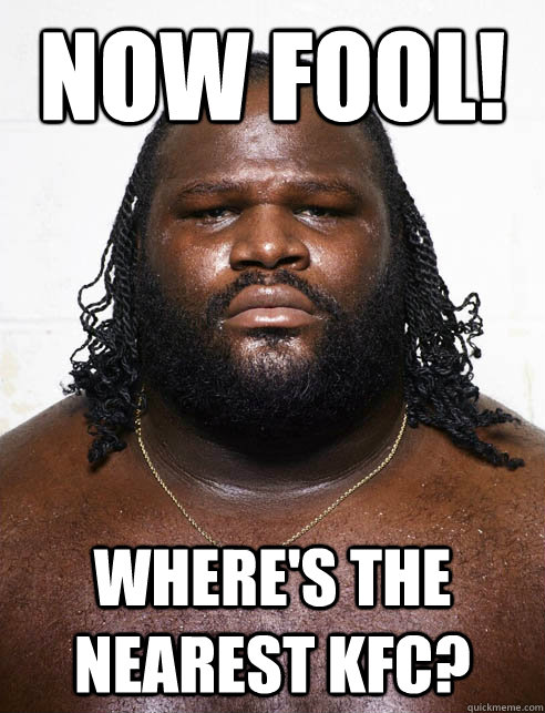 Now Fool! Where's the nearest KFC? - Now Fool! Where's the nearest KFC?  Mark henry KFC