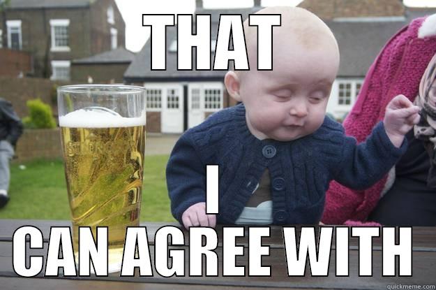 THAT I CAN AGREE WITH drunk baby