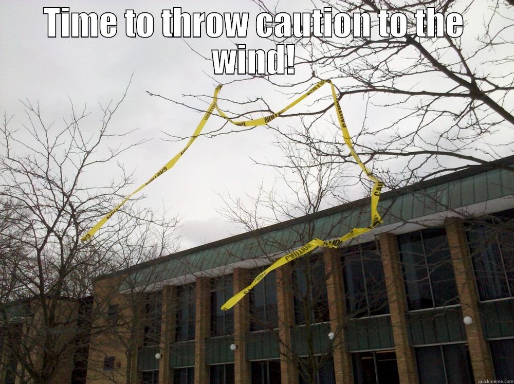 caution to the wind - TIME TO THROW CAUTION TO THE WIND!  Misc