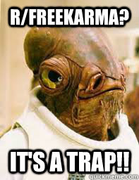 r/freekarma? It's a trap!!  Its a trap