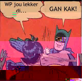 WP jou lekker di... GAN KAK!   Slappin Batman