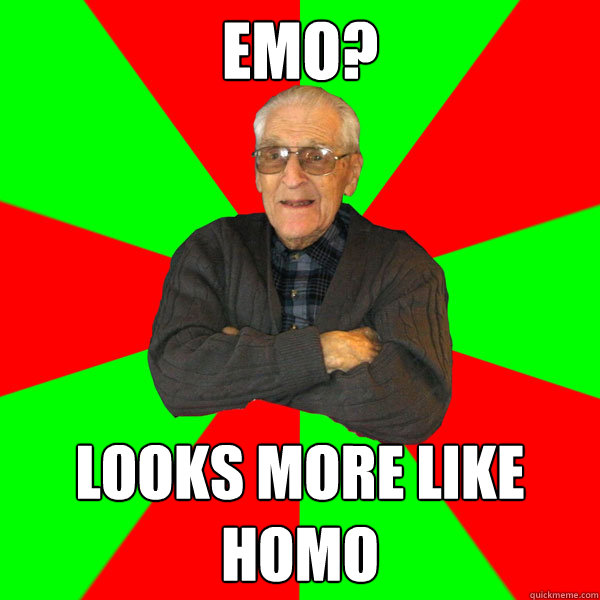 Emo? Looks more like Homo  Bachelor Grandpa