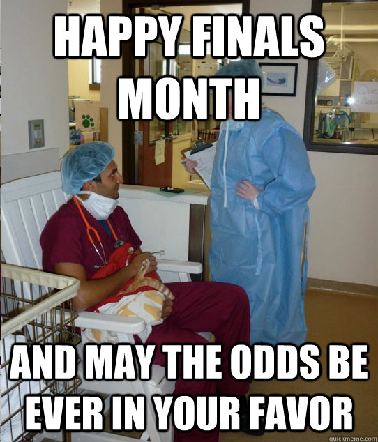 Happy finals month And may the odds be ever in your favor  Overworked Veterinary Student