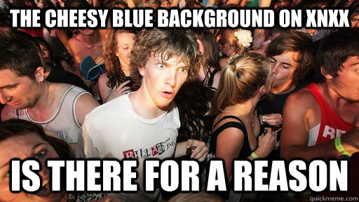 The cheesy blue background on xnxx Is there for a reason  Sudden Clarity Clarence