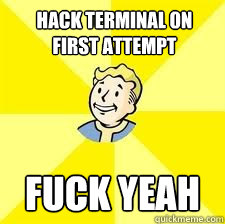 Hack Terminal on first attempt Fuck yeah - Hack Terminal on first attempt Fuck yeah  Fallout meme