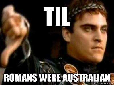 TIL Romans were Australian  Downvoting Roman