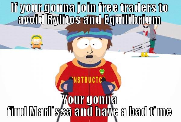 IF YOUR GONNA JOIN FREE TRADERS TO AVOID RYLITOS AND EQUILIBRIUM YOUR GONNA FIND MARLISSA AND HAVE A BAD TIME Super Cool Ski Instructor