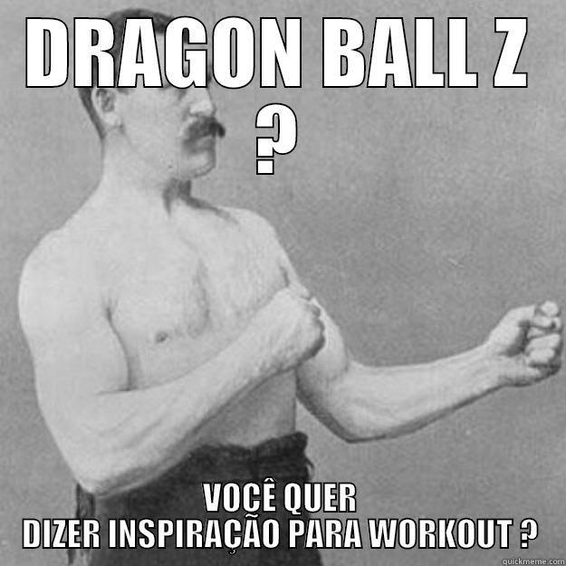 DRAGON BALL Z ? VOCÊ QUER DIZER INSPIRAÇÃO PARA WORKOUT ? overly manly man