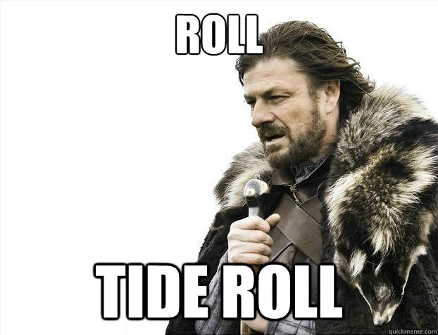 ROLL  TIDE ROLL  Brace Yourselves - Borimir