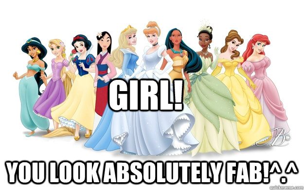 Girl! You look absolutely fab!^.^ - Girl! You look absolutely fab!^.^  disney princesses